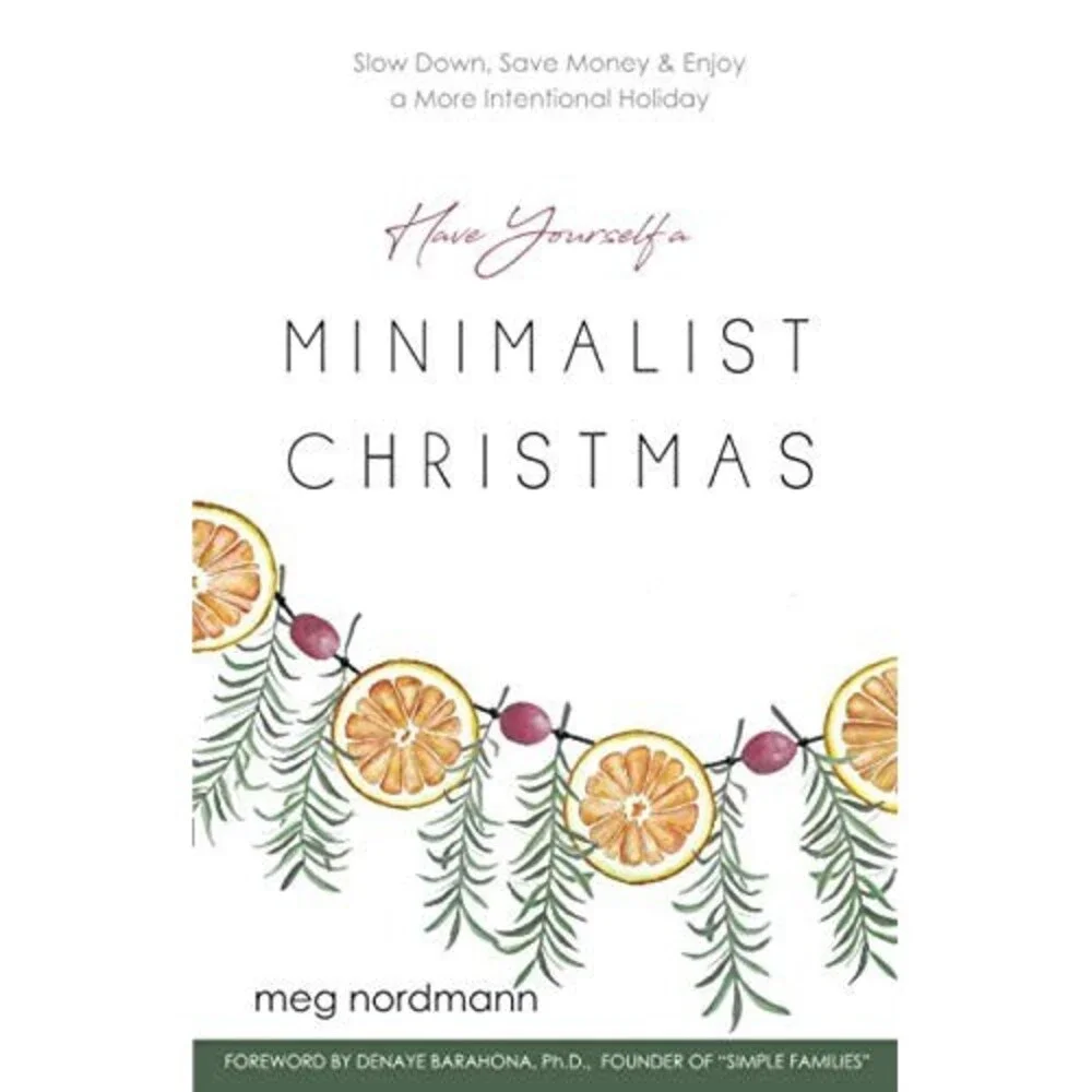 Have Yourself a Minimalist Christmas: Slow Down, Save Money & Enjoy a More Inte